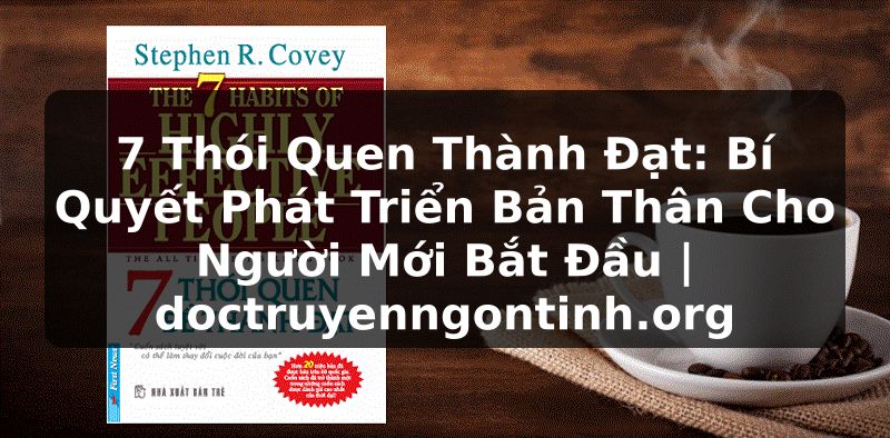 Truyện Tranh 7 Thói Quen Thành Đạt: Bí Quyết Phát Triển Bản Thân Cho Người Mới Bắt Đầu | doctruyenngontinh.org