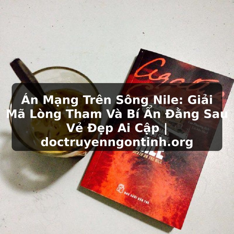 Truyện Tranh Án Mạng Trên Sông Nile: Giải Mã Lòng Tham Và Bí Ẩn Đằng Sau Vẻ Đẹp Ai Cập | doctruyenngontinh.org