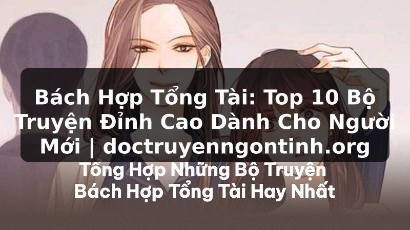 Truyện Tranh Bách Hợp Tổng Tài: Top 10 Bộ Truyện Đỉnh Cao Dành Cho Người Mới | doctruyenngontinh.org