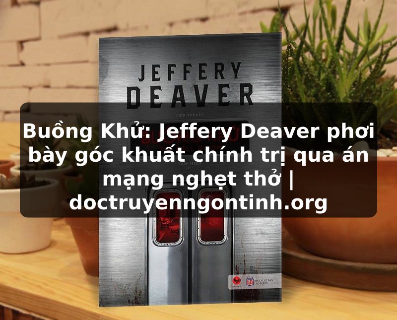 Truyện Tranh Buồng Khử: Jeffery Deaver phơi bày góc khuất chính trị qua án mạng nghẹt thở | doctruyenngontinh.org