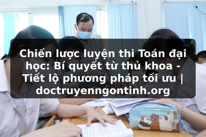 Truyện Tranh Chiến lược luyện thi Toán đại học: Bí quyết từ thủ khoa - Tiết lộ phương pháp tối ưu | doctruyenngontinh.org