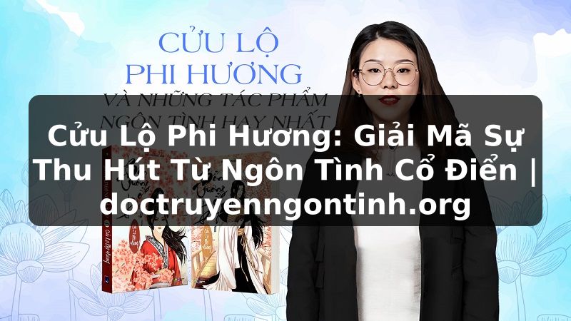 Truyện Tranh Cửu Lộ Phi Hương: Giải Mã Sự Thu Hút Từ Ngôn Tình Cổ Điển | doctruyenngontinh.org