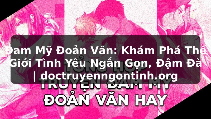 Truyện Tranh Đam Mỹ Đoản Văn: Khám Phá Thế Giới Tình Yêu Ngắn Gọn, Đậm Đà | doctruyenngontinh.org