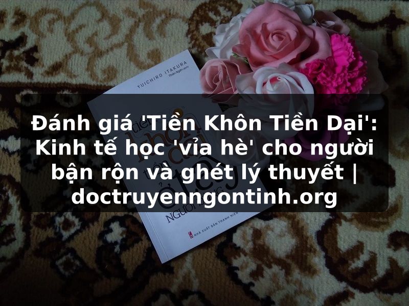 Truyện Tranh Đánh giá 'Tiền Khôn Tiền Dại': Kinh tế học 'vỉa hè' cho người bận rộn và ghét lý thuyết | doctruyenngontinh.org