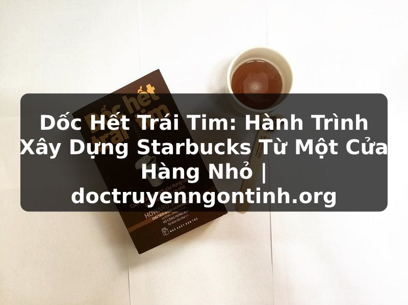 Truyện Tranh Dốc Hết Trái Tim: Hành Trình Xây Dựng Starbucks Từ Một Cửa Hàng Nhỏ | doctruyenngontinh.org