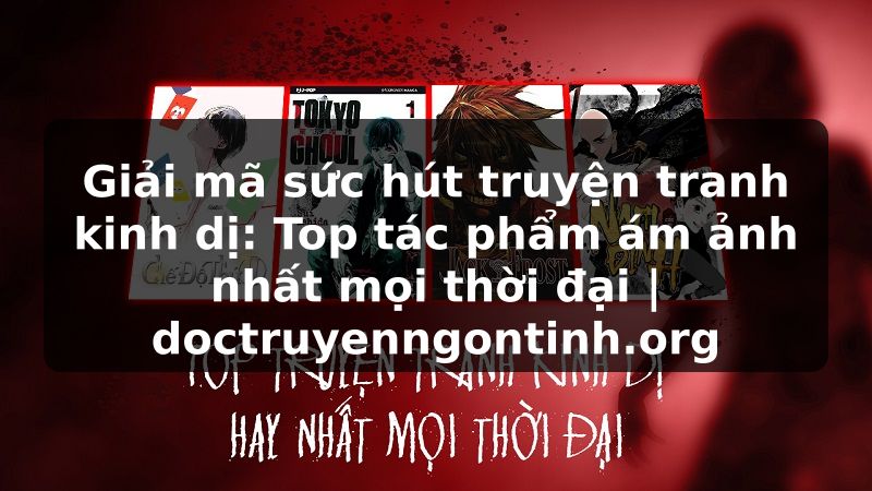 Truyện Tranh Giải mã sức hút truyện tranh kinh dị: Top tác phẩm ám ảnh nhất mọi thời đại | doctruyenngontinh.org