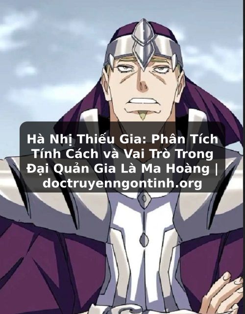 Truyện Tranh Hà Nhị Thiếu Gia: Phân Tích Tính Cách và Vai Trò Trong Đại Quản Gia Là Ma Hoàng | doctruyenngontinh.org