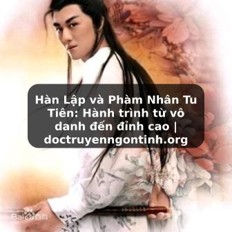 Truyện Tranh Hàn Lập và Phàm Nhân Tu Tiên: Hành trình từ vô danh đến đỉnh cao | doctruyenngontinh.org
