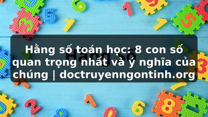 Truyện Tranh Hằng số toán học: 8 con số quan trọng nhất và ý nghĩa của chúng | doctruyenngontinh.org