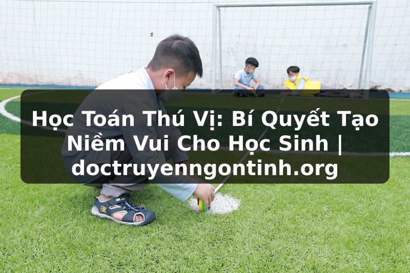 Truyện Tranh Học Toán Thú Vị: Bí Quyết Tạo Niềm Vui Cho Học Sinh | doctruyenngontinh.org