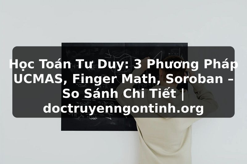 Truyện Tranh Học Toán Tư Duy: 3 Phương Pháp UCMAS, Finger Math, Soroban – So Sánh Chi Tiết | doctruyenngontinh.org