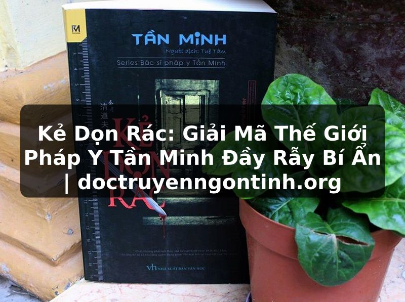 Truyện Tranh Kẻ Dọn Rác: Giải Mã Thế Giới Pháp Y Tần Minh Đầy Rẫy Bí Ẩn | doctruyenngontinh.org