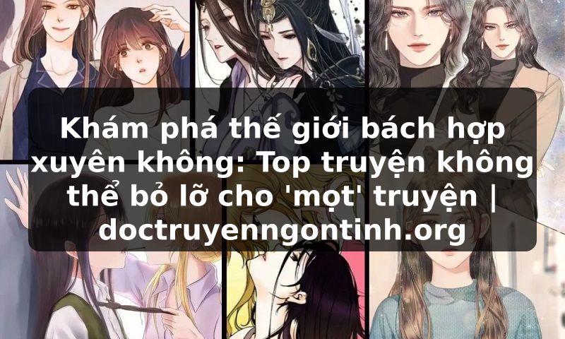 Truyện Tranh Khám phá thế giới bách hợp xuyên không: Top truyện không thể bỏ lỡ cho 'mọt' truyện | doctruyenngontinh.org