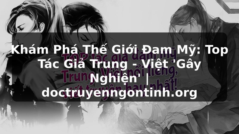 Truyện Tranh Khám Phá Thế Giới Đam Mỹ: Top Tác Giả Trung - Việt 'Gây Nghiện' | doctruyenngontinh.org