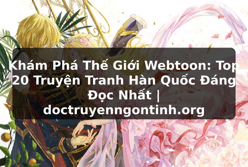Truyện Tranh Khám Phá Thế Giới Webtoon: Top 20 Truyện Tranh Hàn Quốc Đáng Đọc Nhất | doctruyenngontinh.org