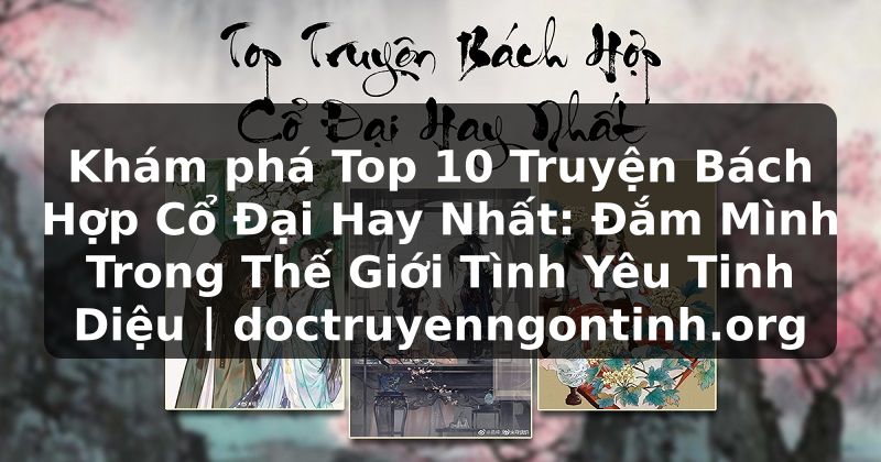 Truyện Tranh Khám phá Top 10 Truyện Bách Hợp Cổ Đại Hay Nhất: Đắm Mình Trong Thế Giới Tình Yêu Tinh Diệu | doctruyenngontinh.org