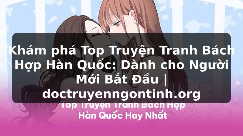 Truyện Tranh Khám phá Top Truyện Tranh Bách Hợp Hàn Quốc: Dành cho Người Mới Bắt Đầu | doctruyenngontinh.org