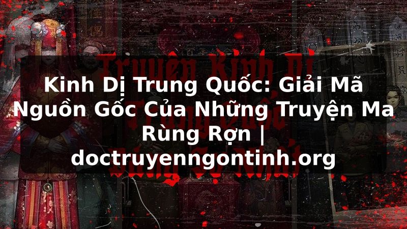 Truyện Tranh Kinh Dị Trung Quốc: Giải Mã Nguồn Gốc Của Những Truyện Ma Rùng Rợn | doctruyenngontinh.org