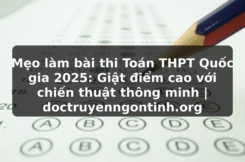 Truyện Tranh Mẹo làm bài thi Toán THPT Quốc gia 2025: Giật điểm cao với chiến thuật thông minh | doctruyenngontinh.org