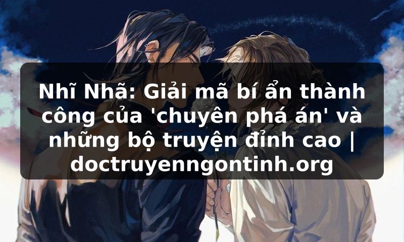 Truyện Tranh Nhĩ Nhã: Giải mã bí ẩn thành công của 'chuyên phá án' và những bộ truyện đỉnh cao | doctruyenngontinh.org