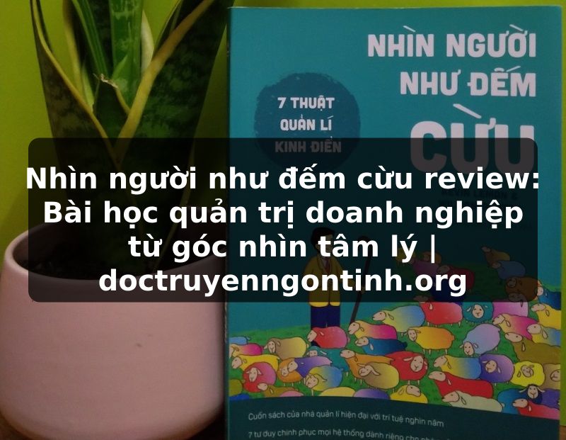 Truyện Tranh Nhìn người như đếm cừu review: Bài học quản trị doanh nghiệp từ góc nhìn tâm lý | doctruyenngontinh.org