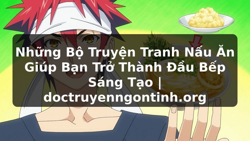 Truyện Tranh Những Bộ Truyện Tranh Nấu Ăn Giúp Bạn Trở Thành Đầu Bếp Sáng Tạo | doctruyenngontinh.org
