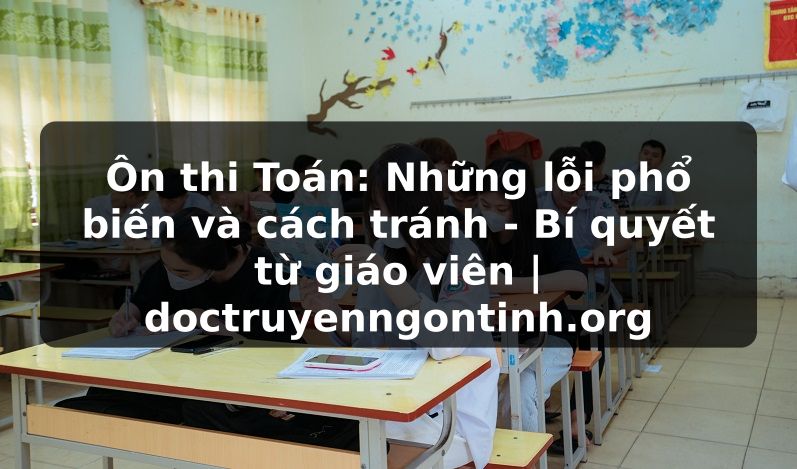 Truyện Tranh Ôn thi Toán: Những lỗi phổ biến và cách tránh - Bí quyết từ giáo viên | doctruyenngontinh.org