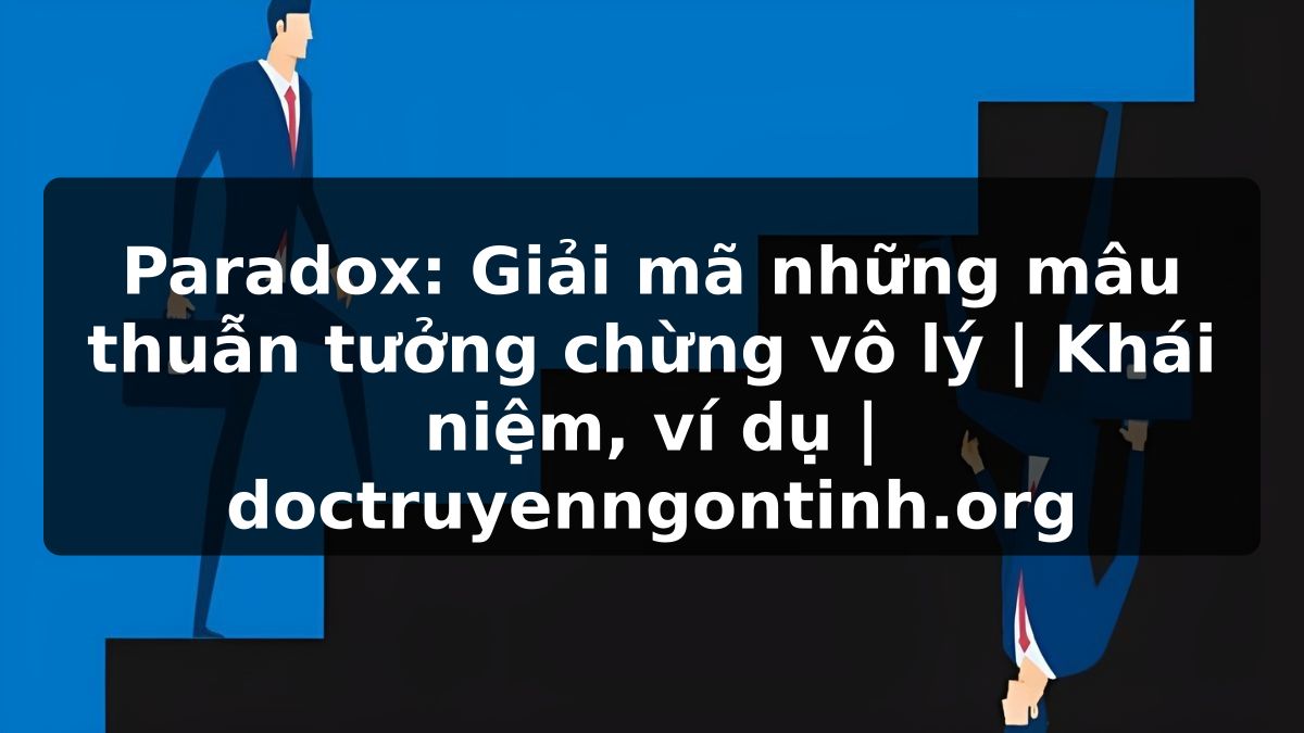 Truyện Tranh Paradox: Giải mã những mâu thuẫn tưởng chừng vô lý | Khái niệm, ví dụ | doctruyenngontinh.org