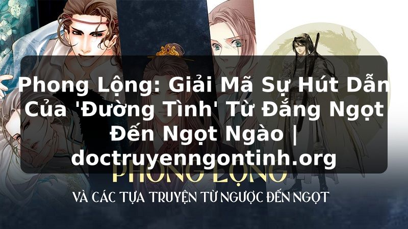 Truyện Tranh Phong Lộng: Giải Mã Sự Hút Dẫn Của 'Đường Tình' Từ Đắng Ngọt Đến Ngọt Ngào | doctruyenngontinh.org