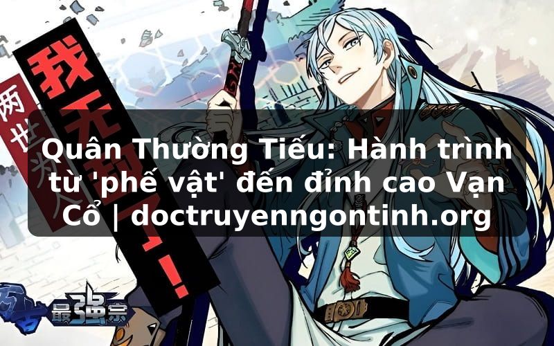 Truyện Tranh Quân Thường Tiếu: Hành trình từ 'phế vật' đến đỉnh cao Vạn Cổ | doctruyenngontinh.org