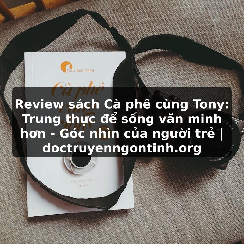 Truyện Tranh Review sách Cà phê cùng Tony: Trung thực để sống văn minh hơn - Góc nhìn của người trẻ | doctruyenngontinh.org