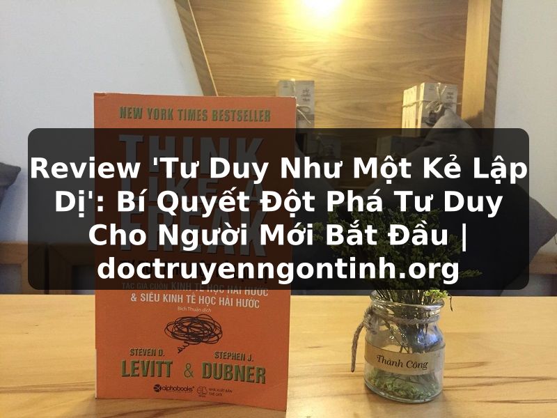 Truyện Tranh Review 'Tư Duy Như Một Kẻ Lập Dị': Bí Quyết Đột Phá Tư Duy Cho Người Mới Bắt Đầu | doctruyenngontinh.org