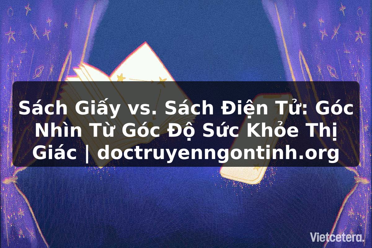 Truyện Tranh Sách Giấy vs. Sách Điện Tử: Góc Nhìn Từ Góc Độ Sức Khỏe Thị Giác | doctruyenngontinh.org