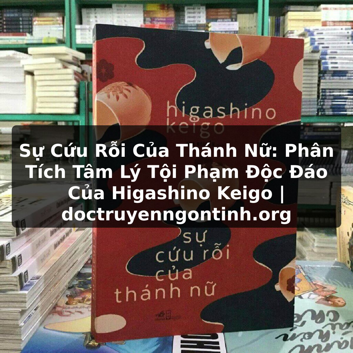 Truyện Tranh Sự Cứu Rỗi Của Thánh Nữ: Phân Tích Tâm Lý Tội Phạm Độc Đáo Của Higashino Keigo | doctruyenngontinh.org