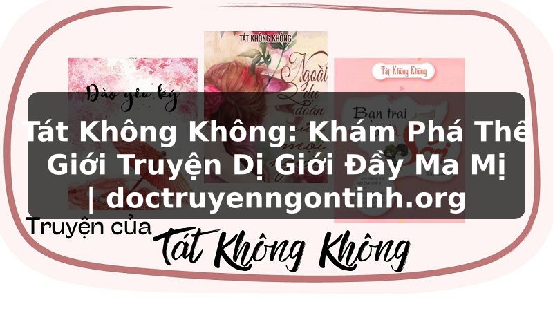 Truyện Tranh Tát Không Không: Khám Phá Thế Giới Truyện Dị Giới Đầy Ma Mị | doctruyenngontinh.org