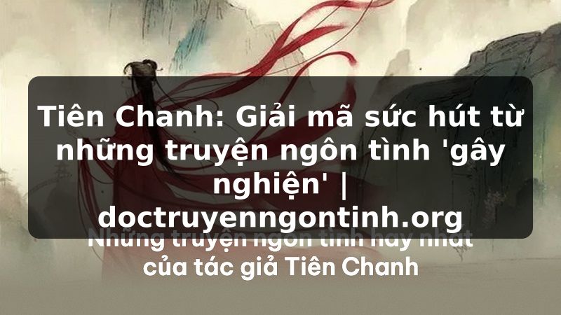 Truyện Tranh Tiên Chanh: Giải mã sức hút từ những truyện ngôn tình 'gây nghiện' | doctruyenngontinh.org