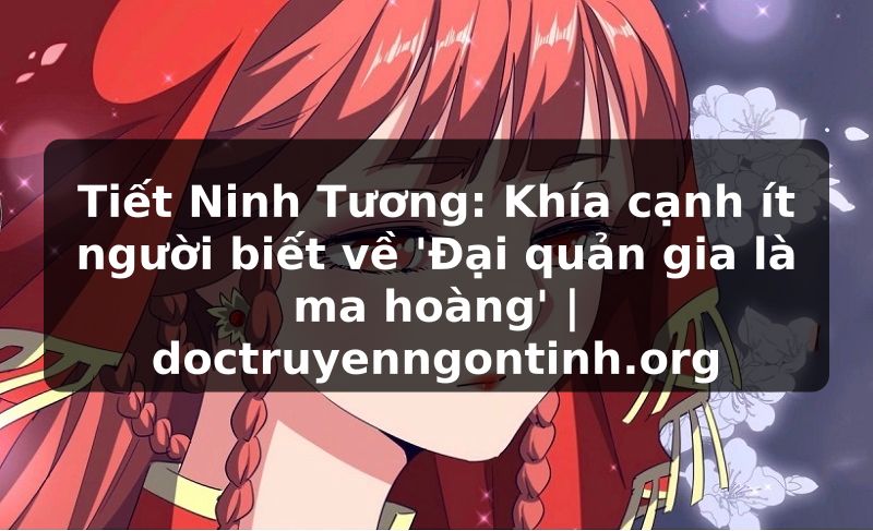 Truyện Tranh Tiết Ninh Tương: Khía cạnh ít người biết về 'Đại quản gia là ma hoàng' | doctruyenngontinh.org