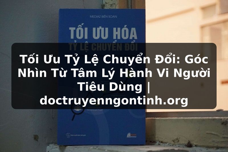 Truyện Tranh Tối Ưu Tỷ Lệ Chuyển Đổi: Góc Nhìn Từ Tâm Lý Hành Vi Người Tiêu Dùng | doctruyenngontinh.org