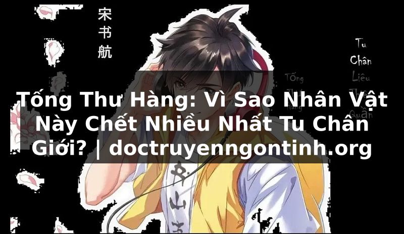 Truyện Tranh Tống Thư Hàng: Vì Sao Nhân Vật Này Chết Nhiều Nhất Tu Chân Giới? | doctruyenngontinh.org