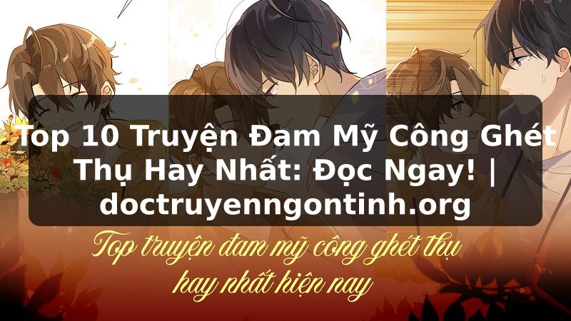 Truyện Tranh Top 10 Truyện Đam Mỹ Công Ghét Thụ Hay Nhất: Đọc Ngay! | doctruyenngontinh.org