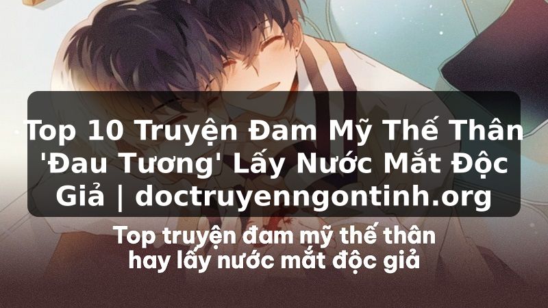 Truyện Tranh Top 10 Truyện Đam Mỹ Thế Thân 'Đau Tương' Lấy Nước Mắt Độc Giả | doctruyenngontinh.org