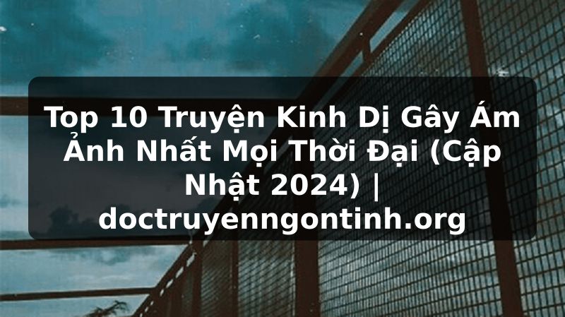 Truyện Tranh Top 10 Truyện Kinh Dị Gây Ám Ảnh Nhất Mọi Thời Đại (Cập Nhật 2024) | doctruyenngontinh.org