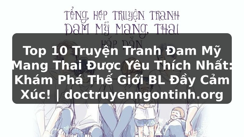 Truyện Tranh Top 10 Truyện Tranh Đam Mỹ Mang Thai Được Yêu Thích Nhất: Khám Phá Thế Giới BL Đầy Cảm Xúc! | doctruyenngontinh.org