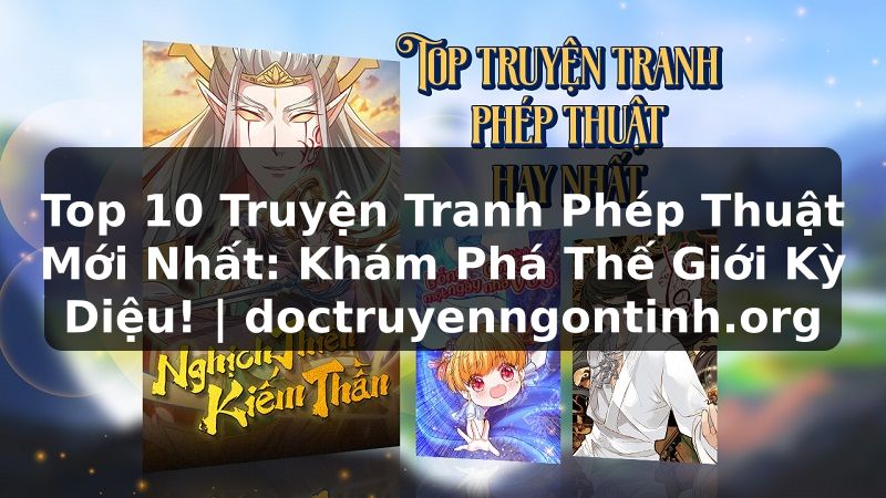 Truyện Tranh Top 10 Truyện Tranh Phép Thuật Mới Nhất: Khám Phá Thế Giới Kỳ Diệu! | doctruyenngontinh.org