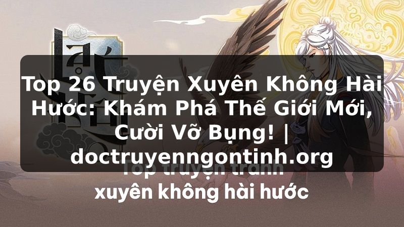 Truyện Tranh Top 26 Truyện Xuyên Không Hài Hước: Khám Phá Thế Giới Mới, Cười Vỡ Bụng! | doctruyenngontinh.org
