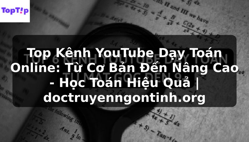 Truyện Tranh Top Kênh YouTube Dạy Toán Online: Từ Cơ Bản Đến Nâng Cao - Học Toán Hiệu Quả | doctruyenngontinh.org