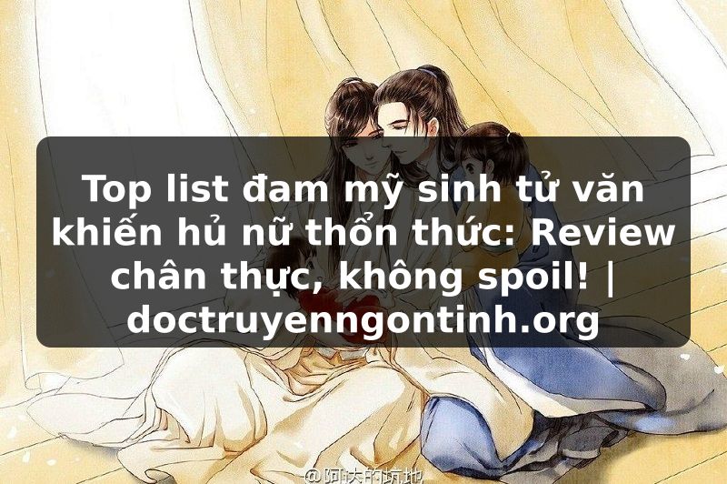 Truyện Tranh Top list đam mỹ sinh tử văn khiến hủ nữ thổn thức: Review chân thực, không spoil! | doctruyenngontinh.org