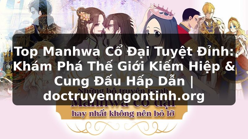 Truyện Tranh Top Manhwa Cổ Đại Tuyệt Đỉnh: Khám Phá Thế Giới Kiếm Hiệp & Cung Đấu Hấp Dẫn | doctruyenngontinh.org