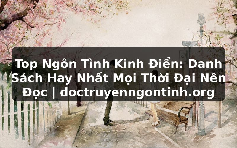 Truyện Tranh Top Ngôn Tình Kinh Điển: Danh Sách Hay Nhất Mọi Thời Đại Nên Đọc | doctruyenngontinh.org