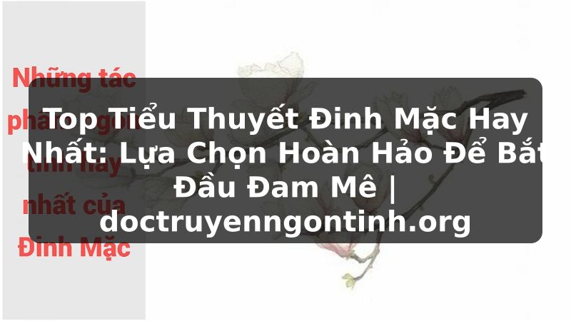 Truyện Tranh Top Tiểu Thuyết Đinh Mặc Hay Nhất: Lựa Chọn Hoàn Hảo Để Bắt Đầu Đam Mê | doctruyenngontinh.org
